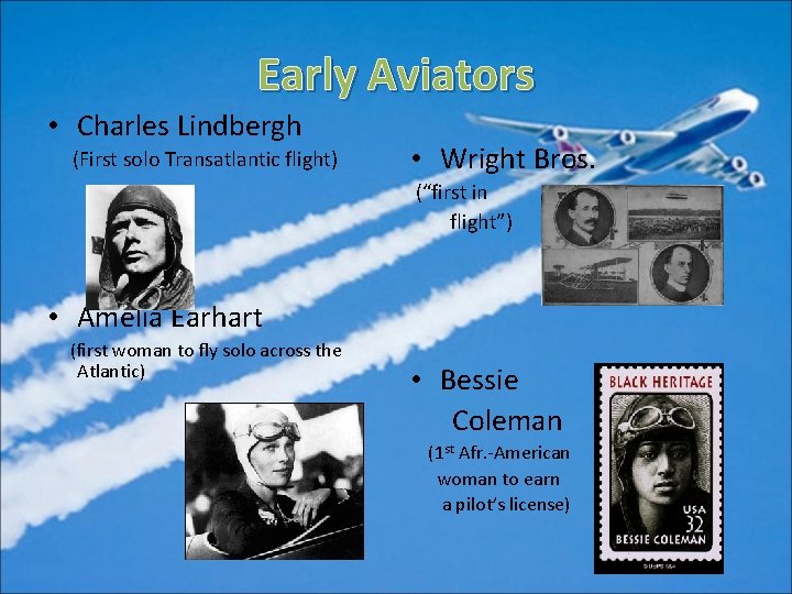 Early Aviators • Charles Lindbergh (First solo Transatlantic flight) • Wright Bros. (“first in