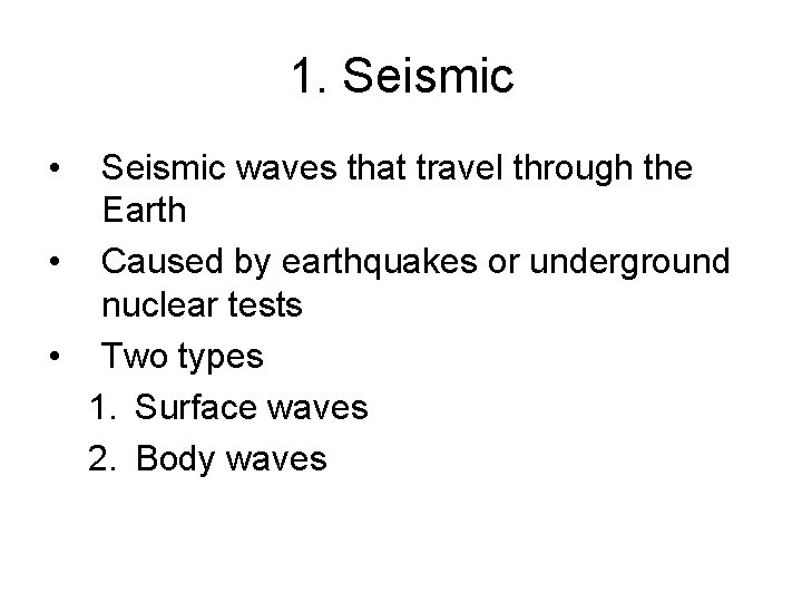 1. Seismic • Seismic waves that travel through the Earth • Caused by earthquakes