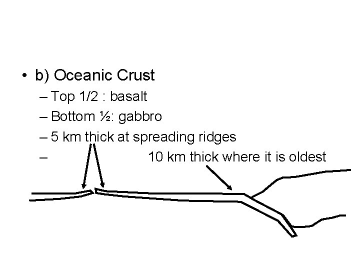  • b) Oceanic Crust – Top 1/2 : basalt – Bottom ½: gabbro