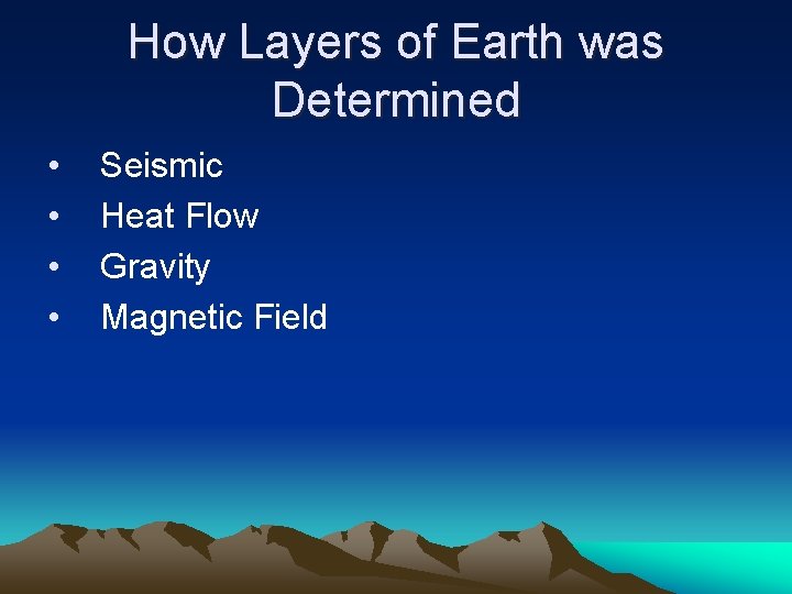 How Layers of Earth was Determined • • Seismic Heat Flow Gravity Magnetic Field