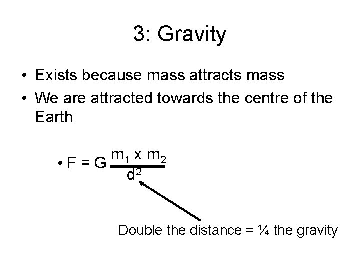 3: Gravity • Exists because mass attracts mass • We are attracted towards the