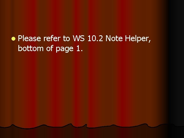 l Please refer to WS 10. 2 Note Helper, bottom of page 1. 