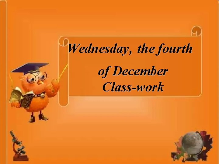 Wednesday, the fourth of December Class-work 