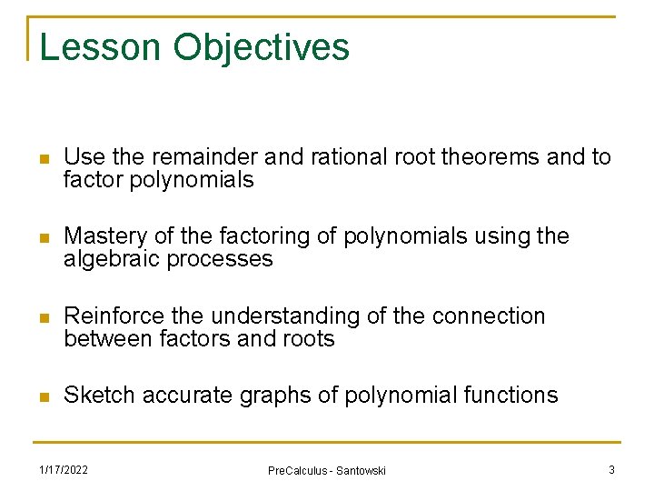Lesson Objectives n Use the remainder and rational root theorems and to factor polynomials