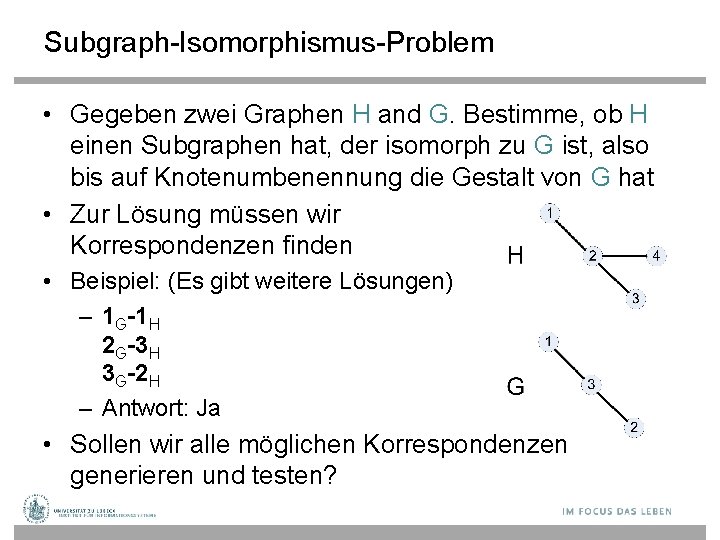 Subgraph-Isomorphismus-Problem • Gegeben zwei Graphen H and G. Bestimme, ob H einen Subgraphen hat,