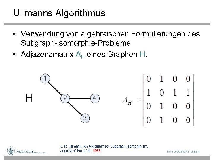 Ullmanns Algorithmus • Verwendung von algebraischen Formulierungen des Subgraph-Isomorphie-Problems • Adjazenzmatrix AH eines Graphen