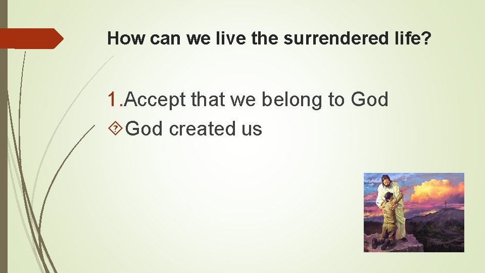 How can we live the surrendered life? 1. Accept that we belong to God