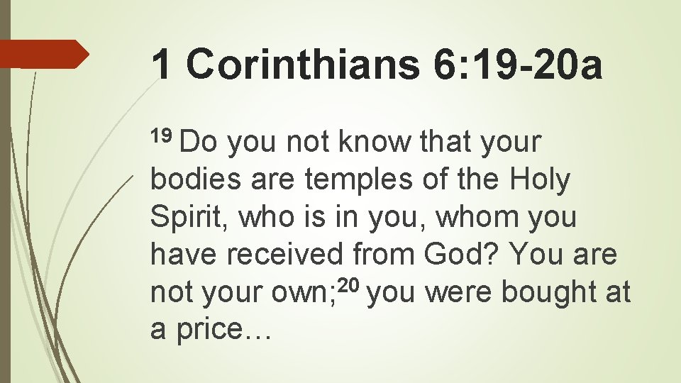 1 Corinthians 6: 19 -20 a 19 Do you not know that your bodies