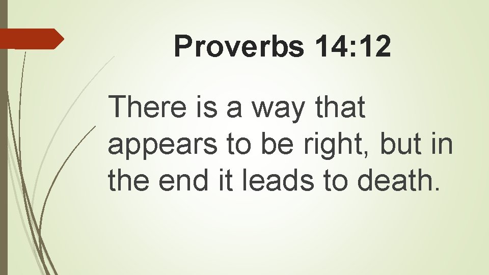 Proverbs 14: 12 There is a way that appears to be right, but in