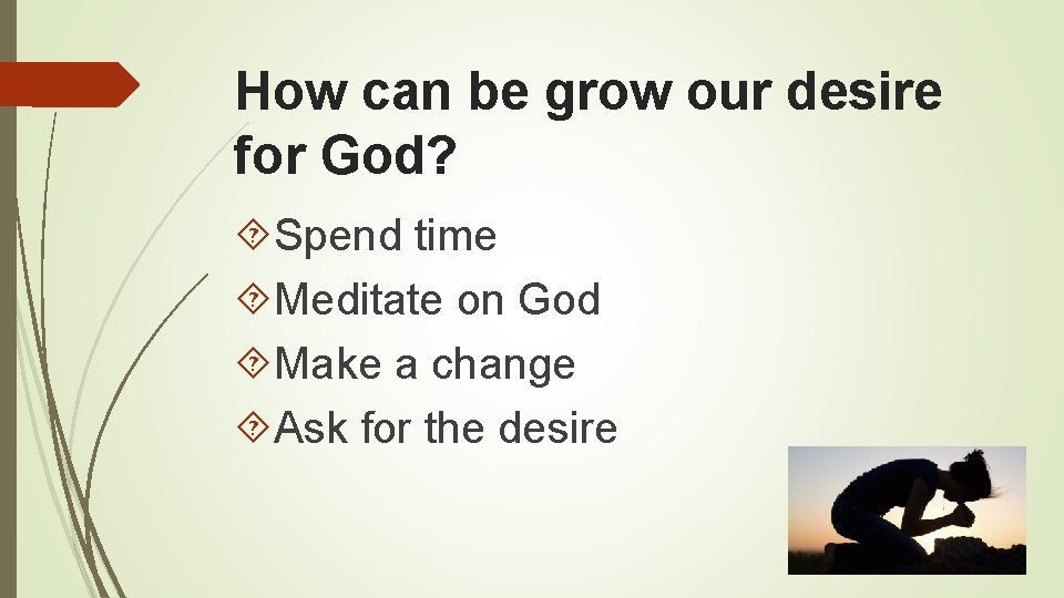 How can be grow our desire for God? Spend time Meditate on God Make