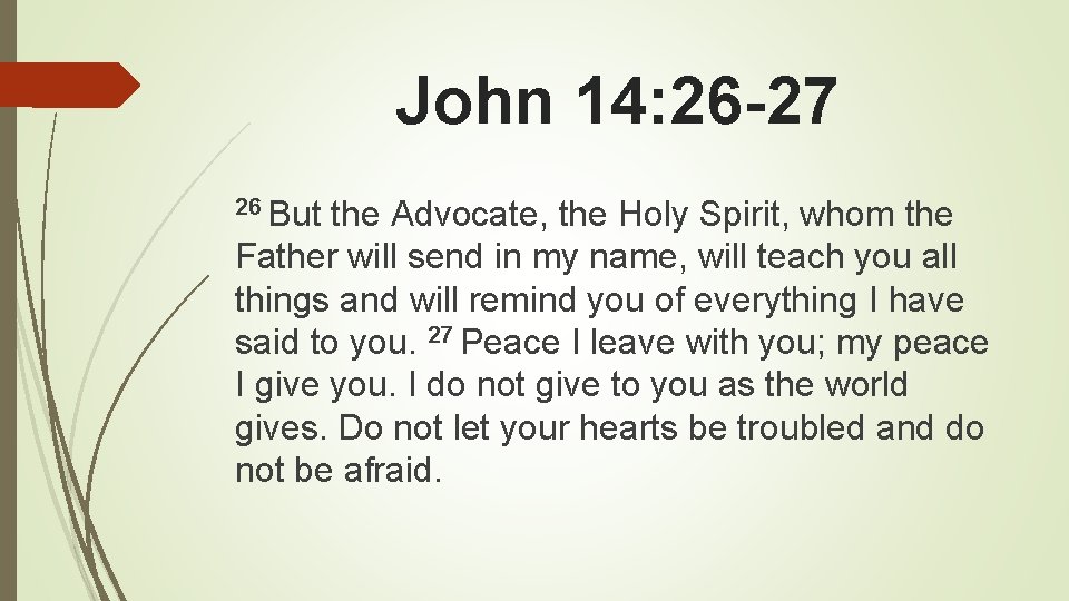John 14: 26 -27 26 But the Advocate, the Holy Spirit, whom the Father