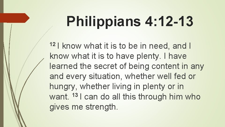 Philippians 4: 12 -13 12 I know what it is to be in need,