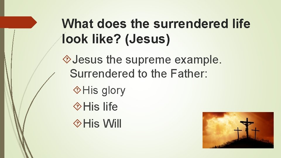 What does the surrendered life look like? (Jesus) Jesus the supreme example. Surrendered to