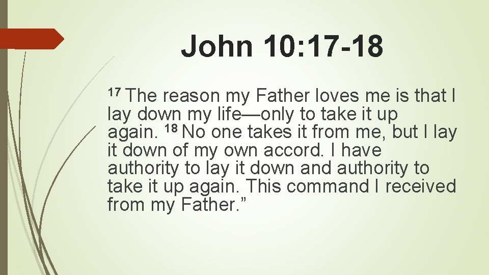 John 10: 17 -18 17 The reason my Father loves me is that I