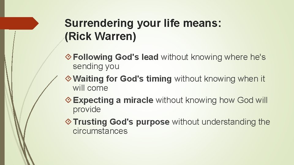 Surrendering your life means: (Rick Warren) Following God's lead without knowing where he's sending