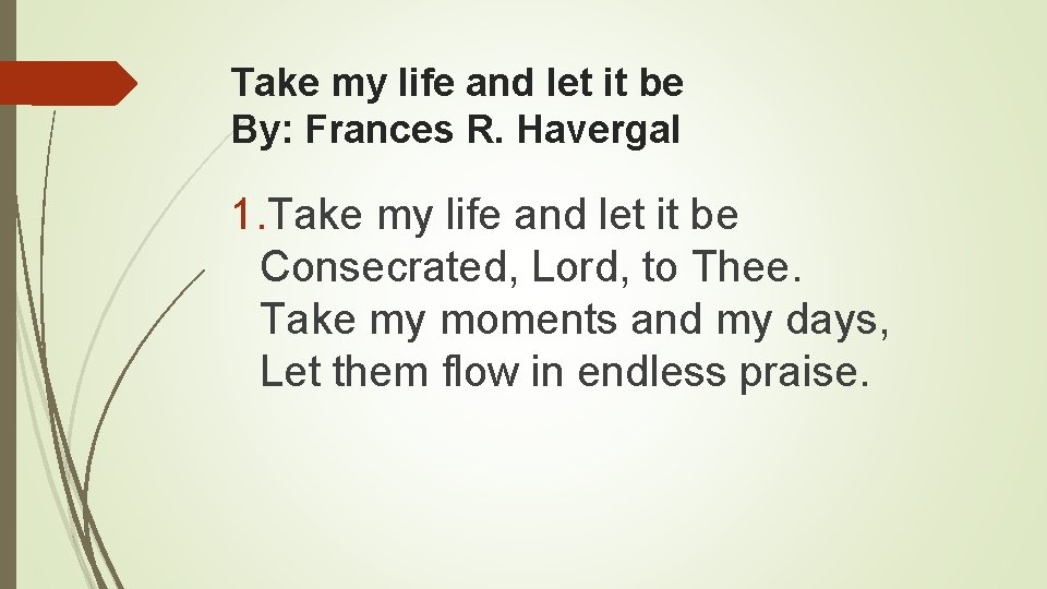 Take my life and let it be By: Frances R. Havergal 1. Take my