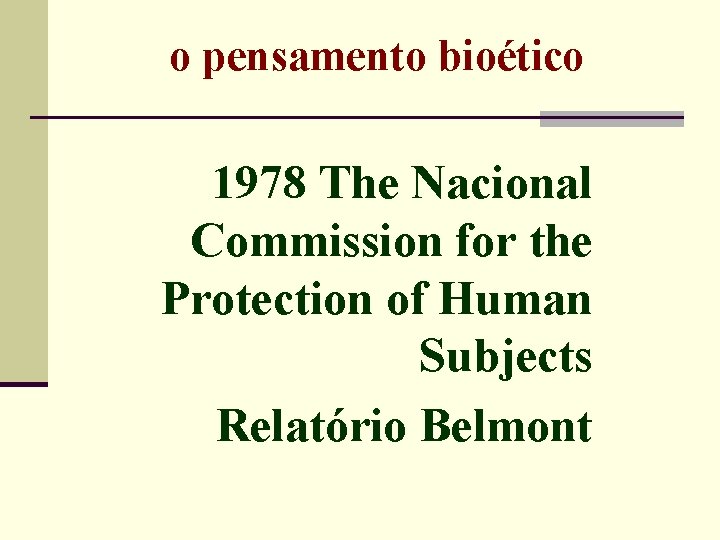 o pensamento bioético 1978 The Nacional Commission for the Protection of Human Subjects Relatório