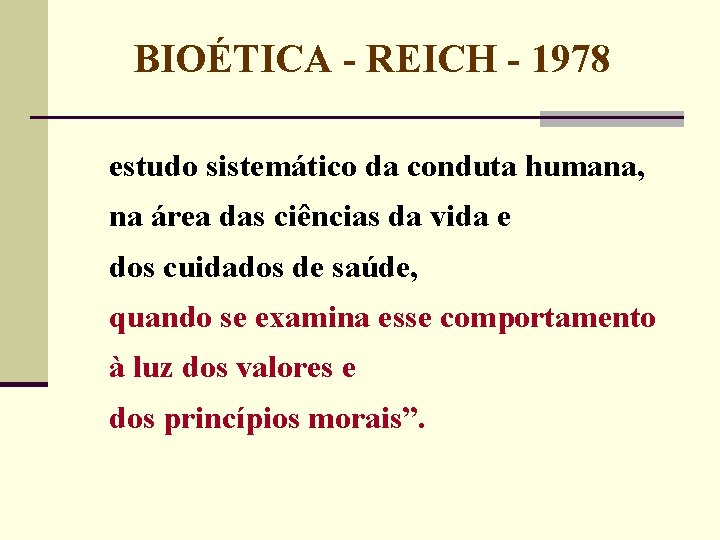 BIOÉTICA - REICH - 1978 estudo sistemático da conduta humana, na área das ciências BIOÉTICA - REICH - 1978 estudo sistemático da conduta humana, na área das ciências