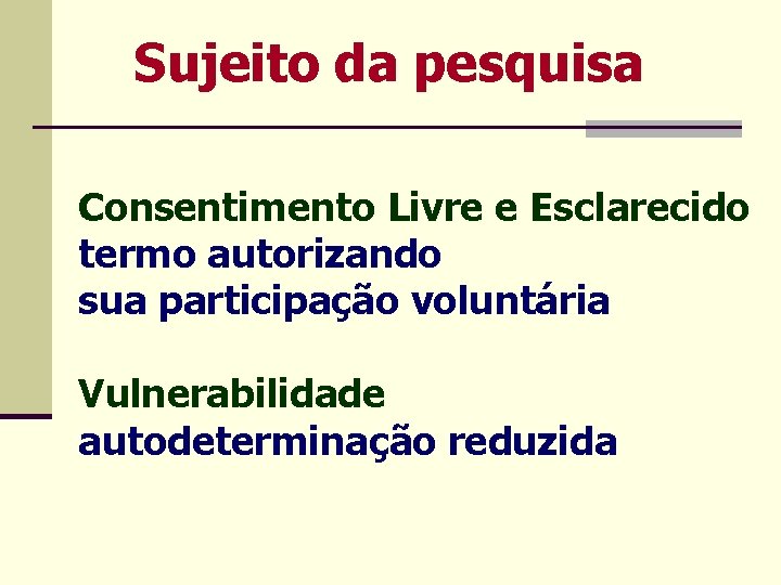 Sujeito da pesquisa Consentimento Livre e Esclarecido termo autorizando sua participação voluntária Vulnerabilidade autodeterminação