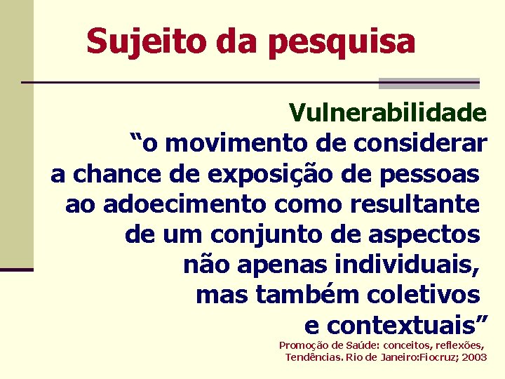 Sujeito da pesquisa Vulnerabilidade “o movimento de considerar a chance de exposição de pessoas