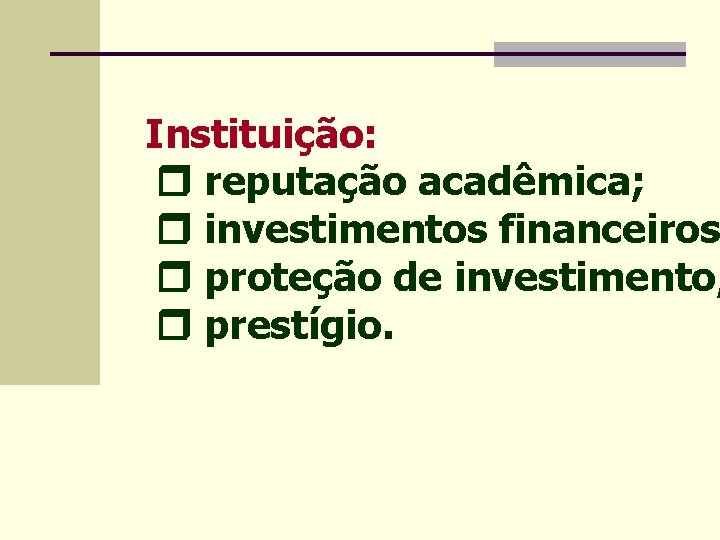 Instituição: reputação acadêmica; investimentos financeiros proteção de investimento; prestígio. 