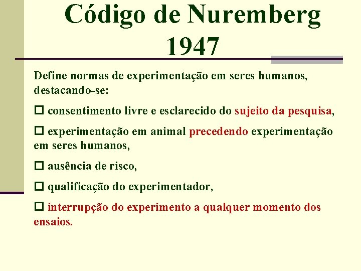 Código de Nuremberg 1947 Define normas de experimentação em seres humanos, destacando-se: consentimento livre