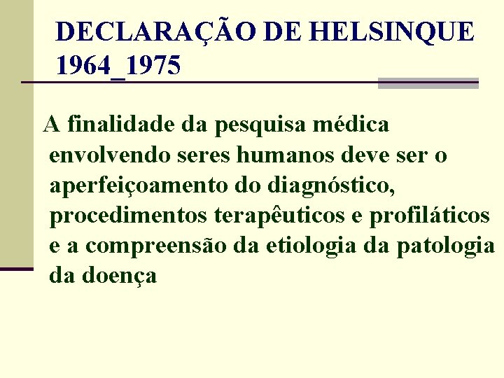 DECLARAÇÃO DE HELSINQUE 1964_1975 A finalidade da pesquisa médica envolvendo seres humanos deve ser DECLARAÇÃO DE HELSINQUE 1964_1975 A finalidade da pesquisa médica envolvendo seres humanos deve ser