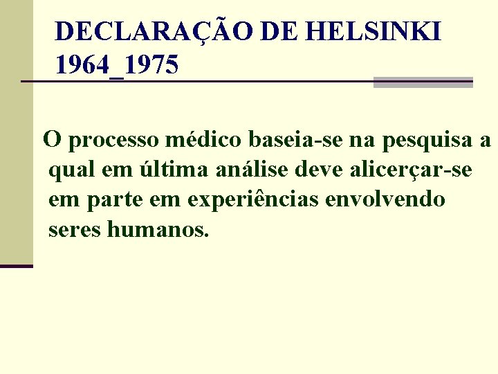 DECLARAÇÃO DE HELSINKI 1964_1975 O processo médico baseia-se na pesquisa a qual em última