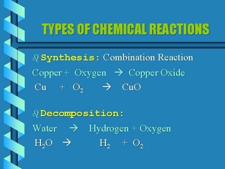 TYPES OF CHEMICAL REACTIONS b Synthesis: Combination Reaction Copper + Oxygen Copper Oxide Cu