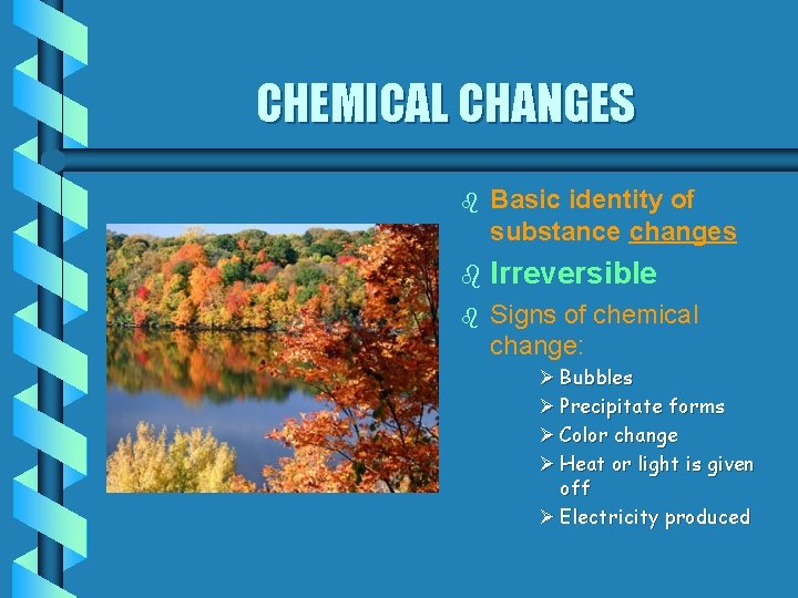 CHEMICAL CHANGES b Basic identity of substance changes b Irreversible b Signs of chemical