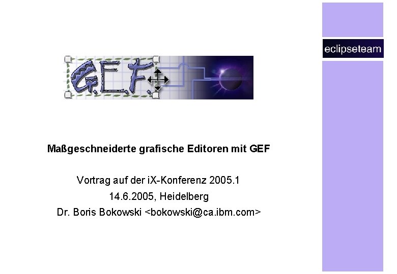 Maßgeschneiderte grafische Editoren mit GEF Vortrag auf der i. X-Konferenz 2005. 1 14. 6.