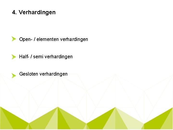 4. Verhardingen Open- / elementen verhardingen Half- / semi verhardingen Gesloten verhardingen 