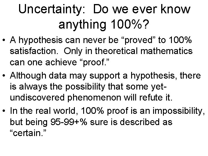 Uncertainty: Do we ever know anything 100%? • A hypothesis can never be “proved” Uncertainty: Do we ever know anything 100%? • A hypothesis can never be “proved”