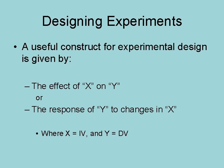 Designing Experiments • A useful construct for experimental design is given by: – The Designing Experiments • A useful construct for experimental design is given by: – The