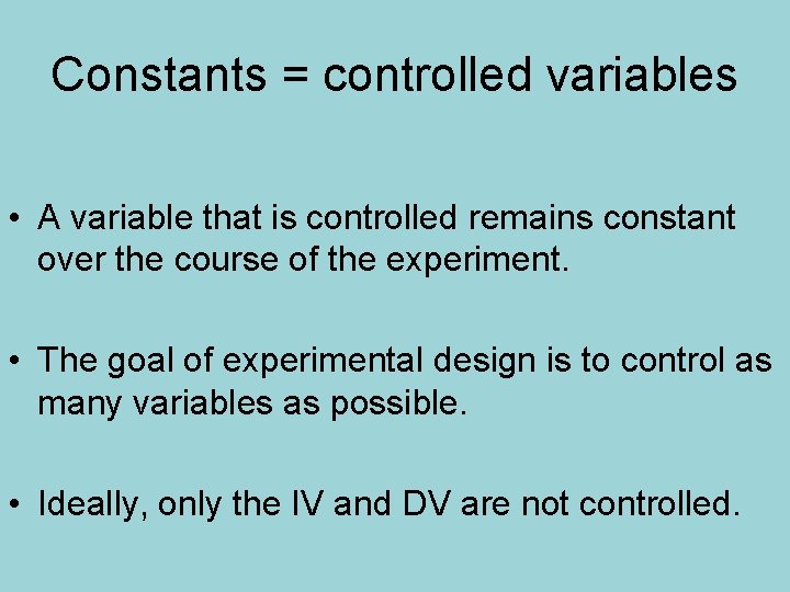 Constants = controlled variables • A variable that is controlled remains constant over the Constants = controlled variables • A variable that is controlled remains constant over the