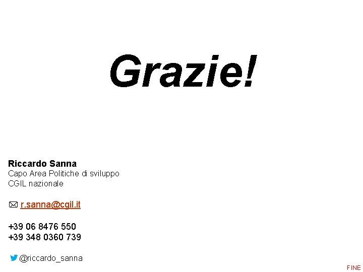 Grazie! Riccardo Sanna Capo Area Politiche di sviluppo CGIL nazionale r. sanna@cgil. it +39