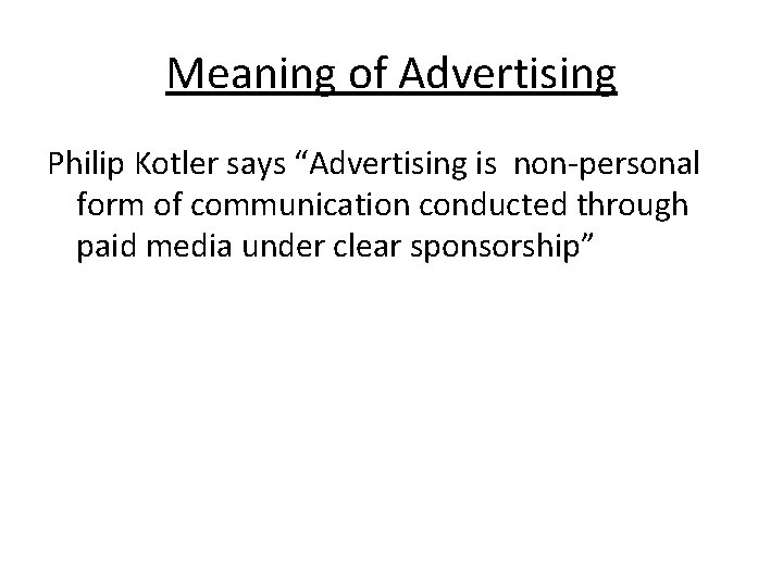 Meaning of Advertising Philip Kotler says “Advertising is non-personal form of communication conducted through