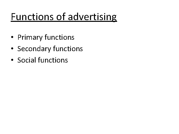 Functions of advertising • Primary functions • Secondary functions • Social functions 