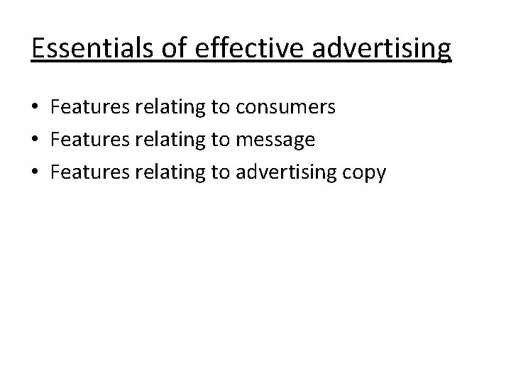 Essentials of effective advertising • Features relating to consumers • Features relating to message