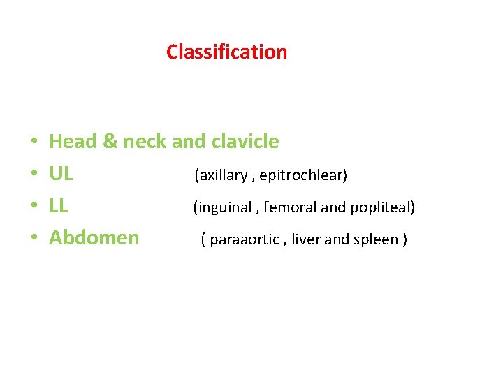 Classification • • Head & neck and clavicle UL (axillary , epitrochlear) LL (inguinal