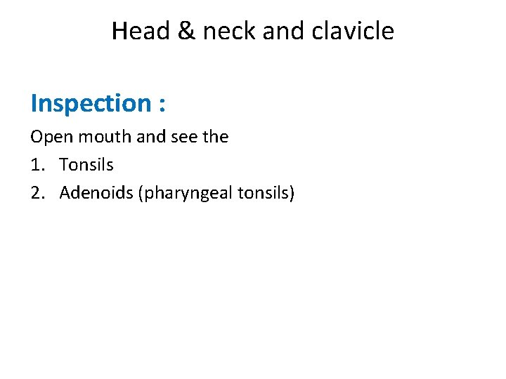 Head & neck and clavicle Inspection : Open mouth and see the 1. Tonsils