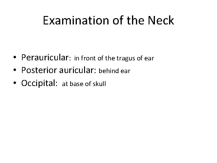 Examination of the Neck • Perauricular: in front of the tragus of ear •