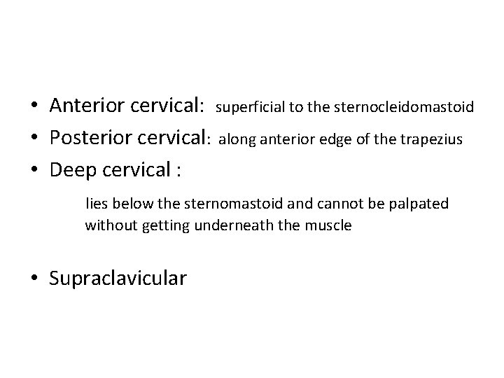  • Anterior cervical: superficial to the sternocleidomastoid • Posterior cervical: along anterior edge