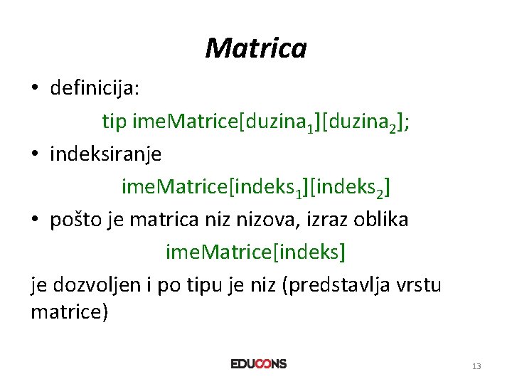 Matrica • definicija: tip ime. Matrice[duzina 1][duzina 2]; • indeksiranje ime. Matrice[indeks 1][indeks 2]