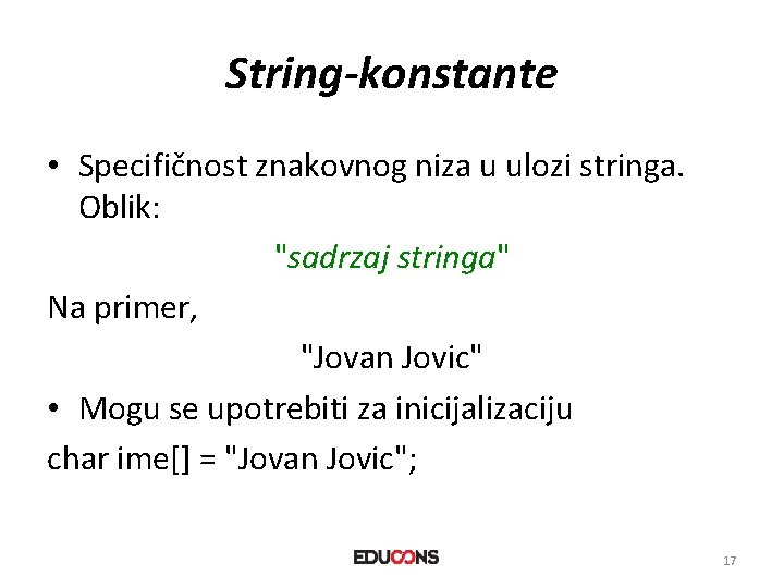 String-konstante • Specifičnost znakovnog niza u ulozi stringa. Oblik: "sadrzaj stringa" Na primer, "Jovan