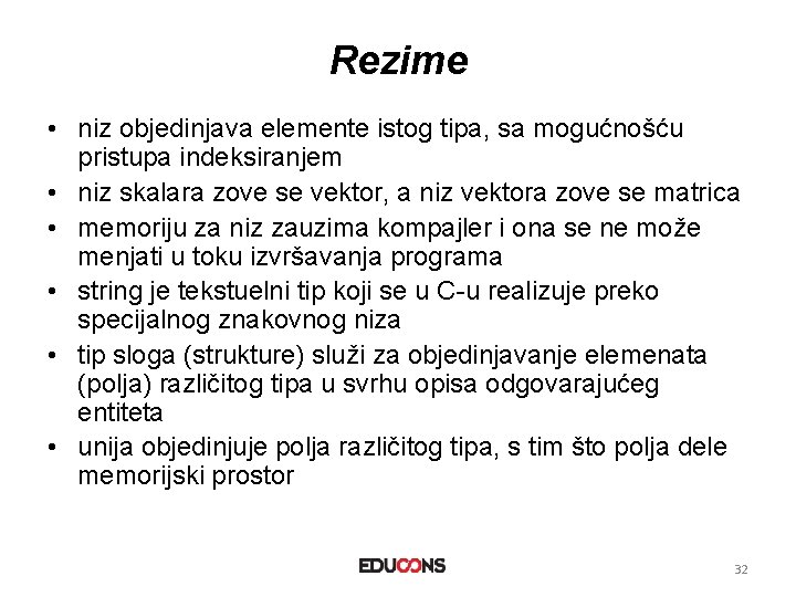 Rezime • niz objedinjava elemente istog tipa, sa mogućnošću pristupa indeksiranjem • niz skalara