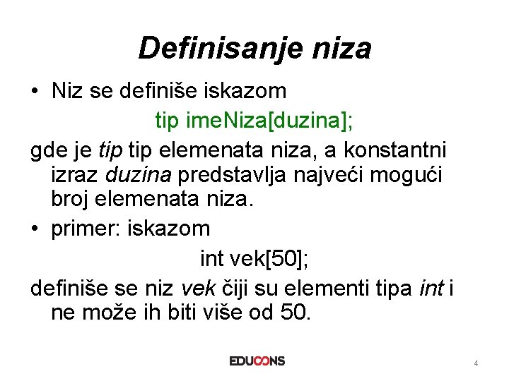 Definisanje niza • Niz se definiše iskazom tip ime. Niza[duzina]; gde je tip elemenata