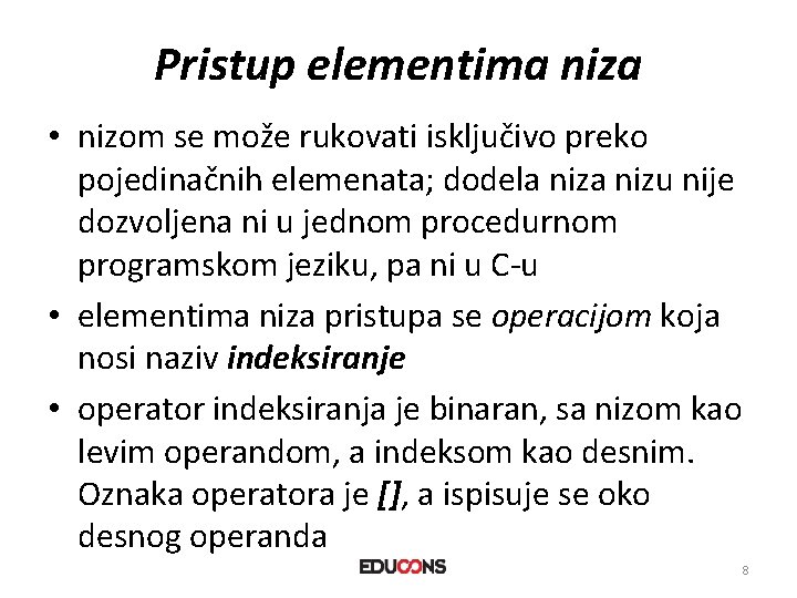 Pristup elementima niza • nizom se može rukovati isključivo preko pojedinačnih elemenata; dodela nizu