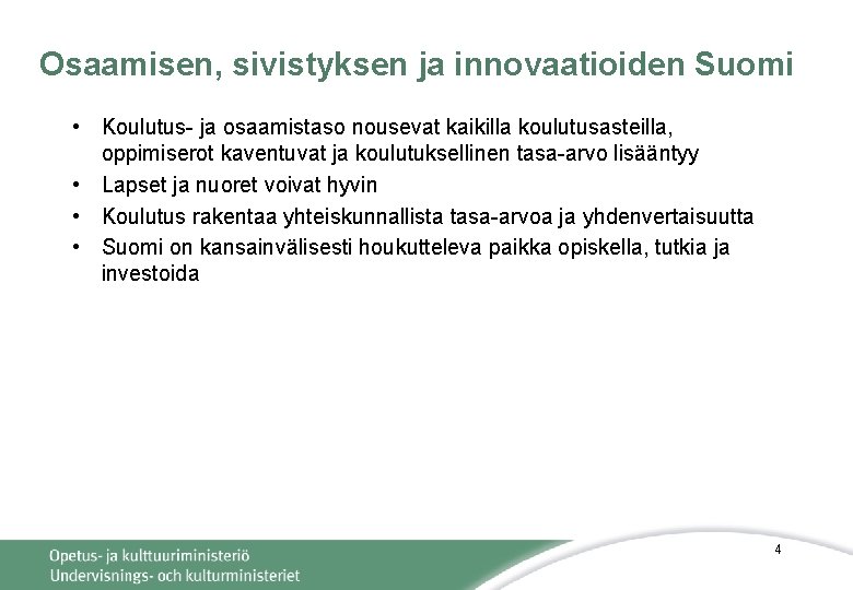 Osaamisen, sivistyksen ja innovaatioiden Suomi • Koulutus- ja osaamistaso nousevat kaikilla koulutusasteilla, oppimiserot kaventuvat