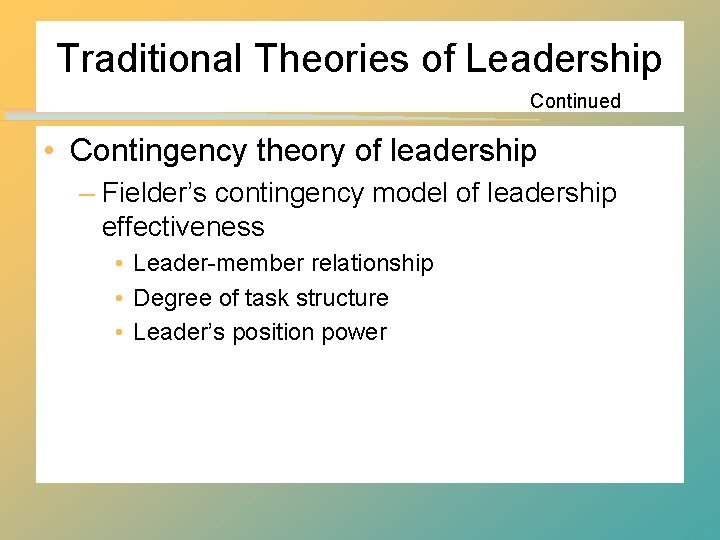 Traditional Theories of Leadership Continued • Contingency theory of leadership – Fielder’s contingency model Traditional Theories of Leadership Continued • Contingency theory of leadership – Fielder’s contingency model